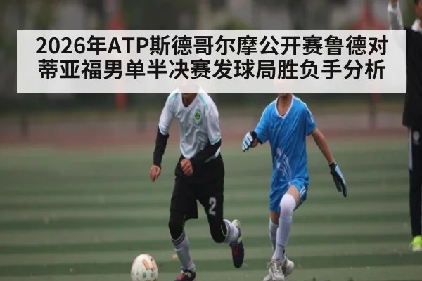2026年ATP斯德哥尔摩公开赛鲁德对蒂亚福男单半决赛发球局胜负手分析